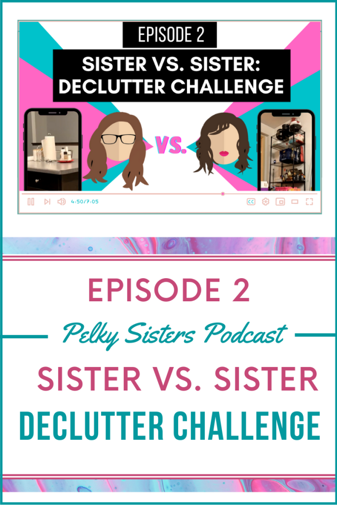 Sister vs. Sister: Declutter Challenge - Pelky Sisters Podcast